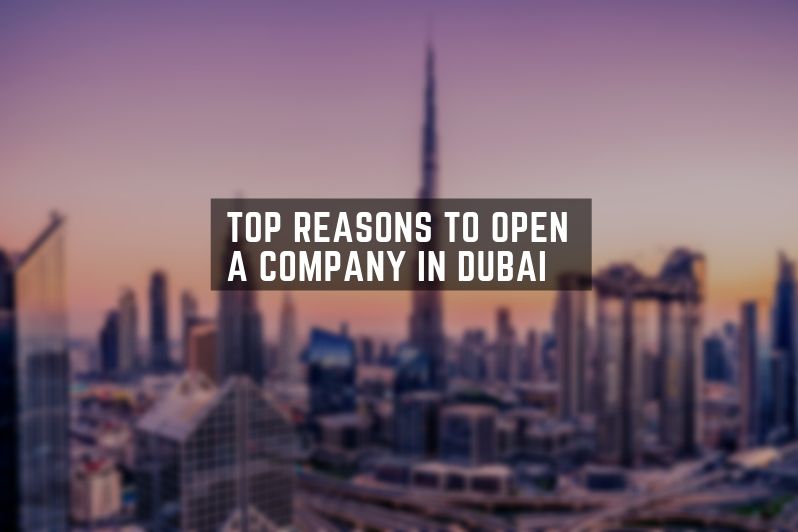 Reasons to open a company in Dubai