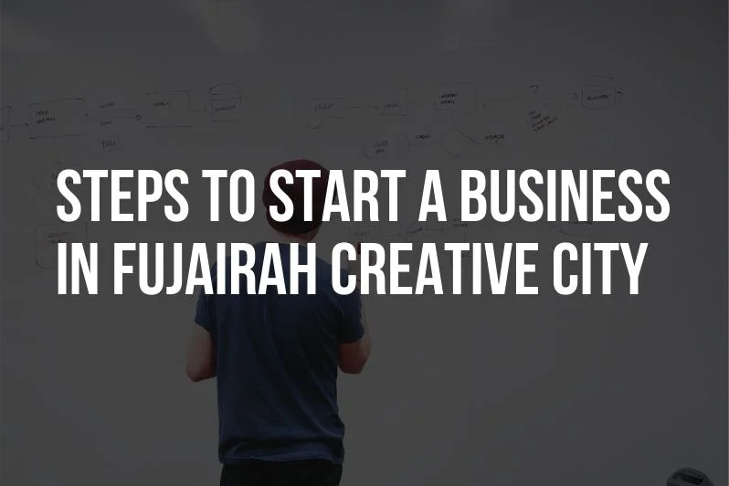 Steps to start a business in Fujairah Creative City