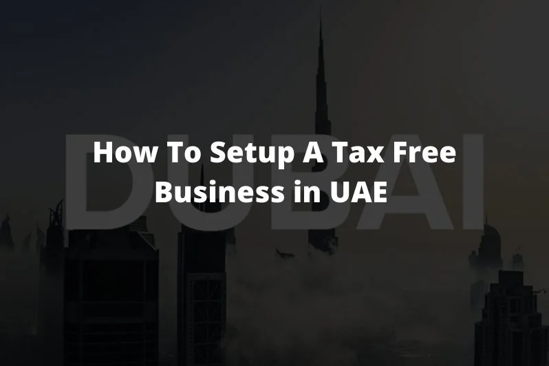 How To Setup A Tax Free Business in UAE